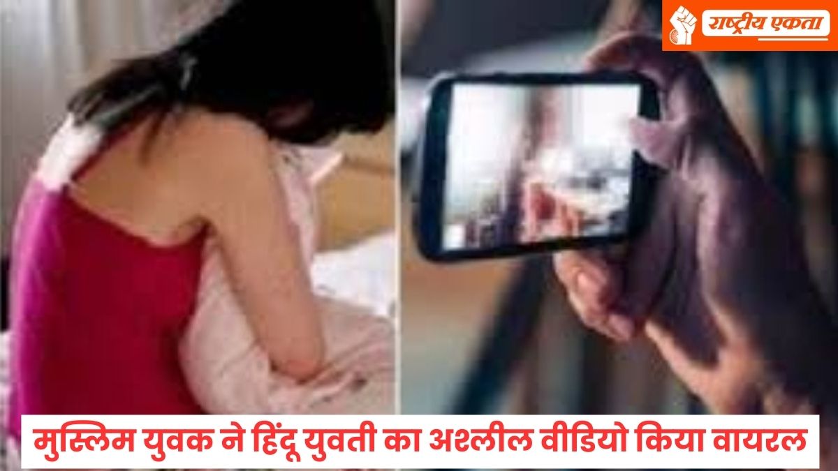 मुस्लिम युवक ने किया हिंदू युवती का शारीरिक शोषण, अश्लील वीडियो बनाकर कर दिया वायरल, लव जिहाद कांड से भड़का जनाक्रोश